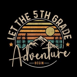May include: Black graphic design with a mountain and sunset scene. Text reads "LET THE 5TH GRADE ADVENTURE BEGIN" in a vintage style. Includes stars and trees. Ideal for school or outdoor themes.