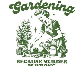 Gardening Because Murder Is Wrong PNG, Funny Plant Mom Shirt Design, Dark Humor Garden Gift, Transparent Background