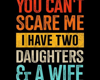 You can't Scare Me PNG, Two Daughters Wife Sublimation, Funny Dad Husband Gift, Family Humor Digital Download, Fearless Father Man Shirt Art