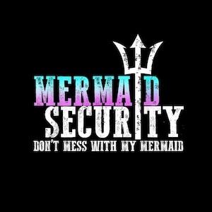 May include: Black background with the words "MERMAID SECURITY" in white, with a teal and purple gradient. Below, the text reads "DON'T MESS WITH MY MERMAID" in white. A white trident is at the top.
