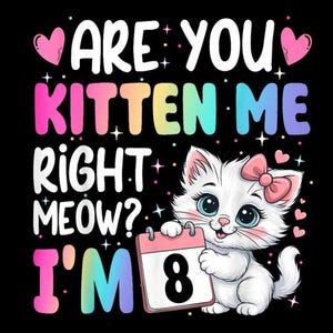 Op de afbeelding: Kleurrijk grafisch ontwerp op een zwarte achtergrond met de tekst "ARE YOU KITTEN ME RIGHT MEOW? I'M 8". Een witte cartoonkat met een roze strik houdt een kalender met het nummer 8 vast.