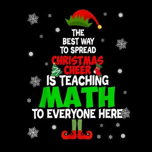 May include: A black graphic with the text "THE BEST WAY TO SPREAD CHRISTMAS CHEER IS TEACHING MATH TO EVERYONE HERE." The design includes a Christmas tree shape with an elf hat, snowflakes, and elf shoes.