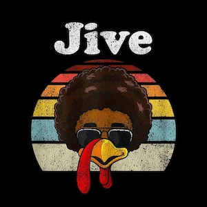 May include: A graphic design featuring a turkey with an afro, sunglasses, and a red wattle. The word "Jive" is written above the turkey in white, with a retro sunset design in the background. The design is on a black background.