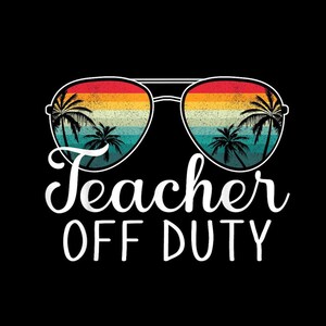 May include: Black graphic design featuring white-framed sunglasses with a sunset and palm tree scene reflected in the lenses. The words "Teacher OFF DUTY" are in white script below the sunglasses.