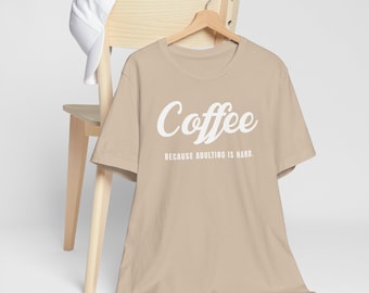 Coffee Because Adulting Is Hard, Funny Coffee Lover, Caffeine Humor T-Shirt, Graphic Tee for Coffee Addicts, Gift for Coffee Enthusiasts