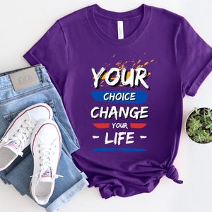 Your Choice Change Your Life Funny Inspirational T-Shirt