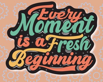 Every Moment is A Fresh Beginning Motivational Sticker / Decal
