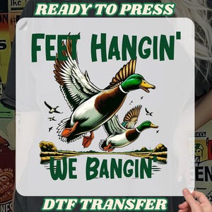 Feet Hangin&#39; We Bangin Duck Hunting DTF, Duck Hunter DTF,  Duck Hunting Heat Press, Duck Lover Gift, Wild Hunter heat press, Gift for Hunter