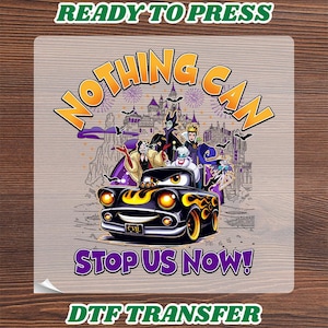 May include: A DTF transfer featuring a black car with yellow flames, driven by animated villains including Cruella de Vil, Maleficent, and Ursula. The text reads NOTHING CAN STOP US NOW! with a castle and fireworks in the background.