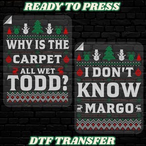 May include: Two DTF transfer designs with a Christmas sweater theme. One reads "WHY IS THE CARPET ALL WET TODD?" and the other says "I DON'T KNOW MARGO". Both designs feature festive graphics and text.
