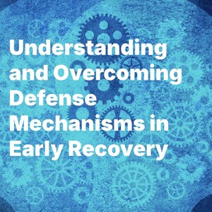 May include: Blue and white graphic with the text "Understanding and Overcoming Defense Mechanisms in Early Recovery". The graphic features a stylized image of a brain with gears and cogs.