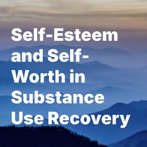 May include: Text overlay on a blue and purple mountain range background. The text reads "Self-Esteem and Self-Worth in Substance Use Recovery."