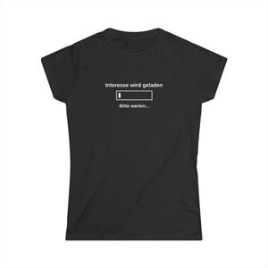 Interesse wird geladen T-Shirt | Lustiges Nerd Shirt Deutsch | Loading Meme Tee | Geschenk für Gamer & Entwickler / Women's Style