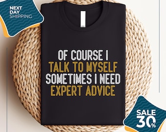 Funny T Shirt Men | Funny Gifts For Him | Cool T Shirt | Sarcastic Tshirt | Funny Mens Shirt | Of Course I Talk To Myself Need Expert Advice