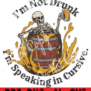 May include: A digital graphic featuring a skeleton in a wooden barrel, holding a beer mug. The text reads "I'm Not Drunk, I'm Speaking in Cursive." The design includes splashes of yellow liquid, and the words "PDF PNG AI SVG" in a red banner.