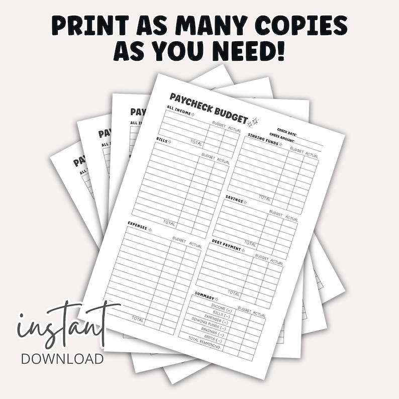 May include: A stack of white Paycheck Budget printable sheets with black text. The sheets include sections for income, bills, expenses, savings, and debt payments. The text "Print as many copies as you need!" is at the top.