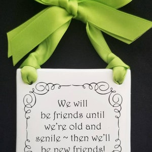 Ceramic Plaque, We will be friends until we&#39;re old and senile then we&#39;ll be new friends, lime colored ribbon