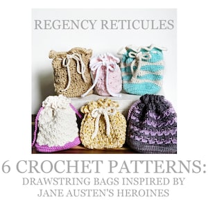 May include: Six crochet drawstring bags in various colors, including beige, pink, and blue, are displayed. The bags are inspired by Jane Austen's heroines. The text "REGENCY RETICULES" and "6 CROCHET PATTERNS: DRAWSTRING BAGS INSPIRED BY JANE AUSTEN'S HEROINES" are visible.