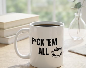 F.ck Em All Coffee Mug Adult Humor Cup Profanity Sarcastic Gift Swear Word