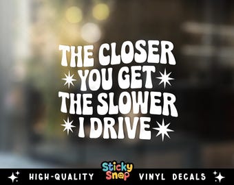 The Näher du get, The Slower I Drive Aufkleber, Lustige Tailgater Vinyl Aufkleber, Tailgating Autofenster Aufkleber, Autoaufkleber, langsamer Fahrer Geschenk