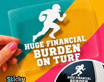 Football Parent Car Decal: Huge Financial Burden on Turf, Funny Sports Mom or Dad Vinyl Sticker