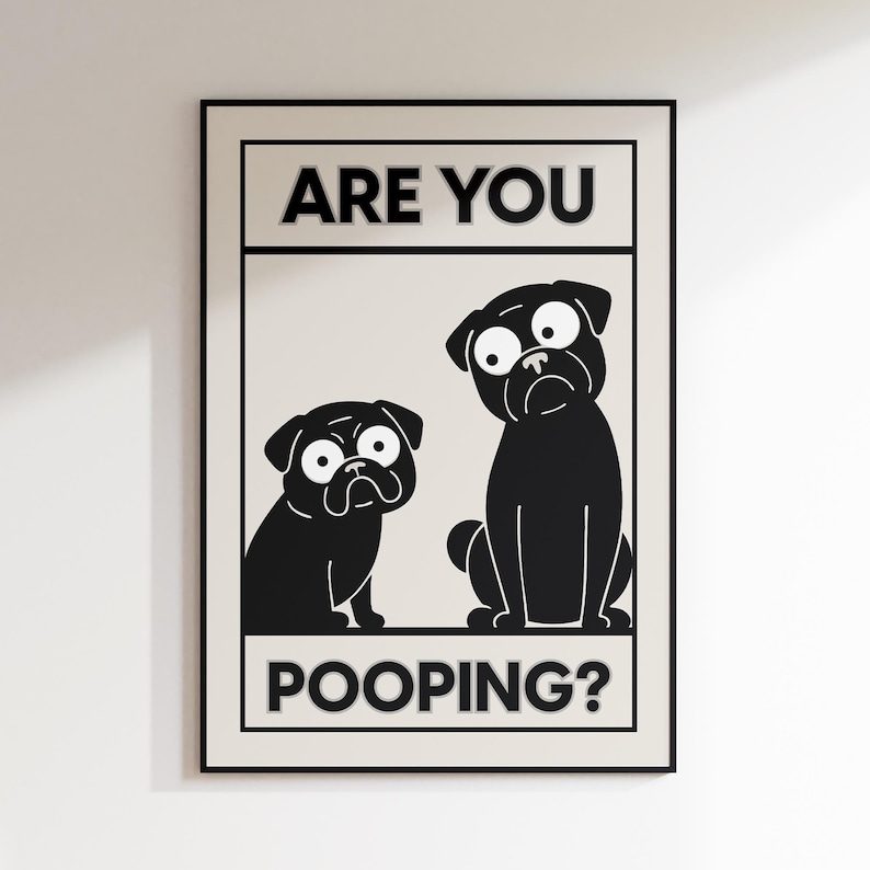 May include: Black and white framed print featuring two cartoon pugs with exaggerated expressions. The text "ARE YOU" is above the pugs, and "POOPING?" is below. The pugs are set against a cream-colored background.