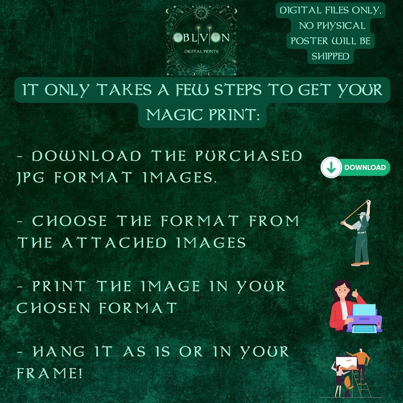 May include: A green background with white text that reads "It only takes a few steps to get your magic print:" followed by a list of steps: Download the purchased JPG format images, Choose the format from the attached images, Print the image in your chosen format, Hang it as is or in your frame! There are illustrations of people performing each step.