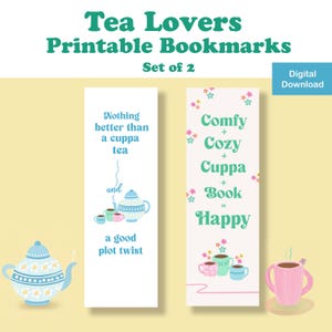 May include: Set of 2 printable bookmarks for tea lovers. One bookmark reads "Nothing better than a cuppa tea and a good plot twist." The other says "Comfy + Cozy + Cuppa + Book = Happy."