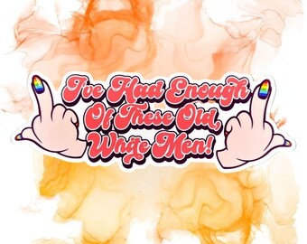 I've Had Enough of These Old White Men Bumper Sticker - 6" Waterproof Vinyl Decal
