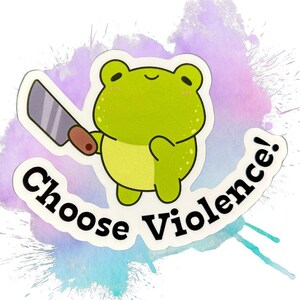 May include: A sticker featuring a cartoon frog holding a cleaver. The frog is green and yellow with a smiling face. The text "Choose Violence!" is written in black, bold font.