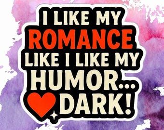 I Like My Romance Like I Like My Humor... Dark 3" Sticker - Waterproof Vinyl