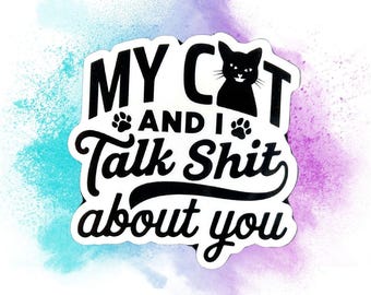 My Cat & I Talk Sh*t About You Sticker - 3" Funny Waterproof Vinyl Quote Decal