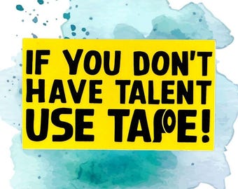 If You Don't Have Talent Use Tape! Sticker - 3" Funny Waterproof Vinyl Craft Quote Decal