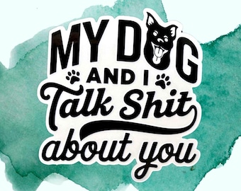 My Dog & I Talk Sh*t About You Sticker - 3" Funny Vinyl Quote Decal