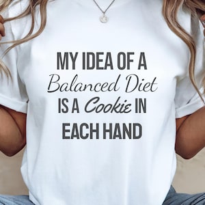 Balanced Diet Cookie Shirt, Funny Food Tee, Sarcastic Graphic, Sassy Humor Shirt, Funny Saying Shirt, Sarcastic Quotes Tee Shirt With Saying