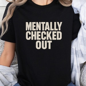 Mentally Checked Out Tee, Introvert Humor Tee, Retro Block Font, Minimalist Quote Design, Gift for Friends, Mental Health Quote, Anxiety Tee