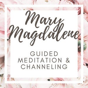 Mary Magdalene Guided Meditation & Channeling | Divine Feminine Healing + Sacred Feminine Spiritual Activation