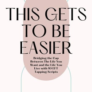 May include: A book cover with the title "THIS GETS TO BE EASIER" in large black letters. Below, the text reads "Bridging the Gap Between The Life You Want and the Life You Live with 10 EFT Tapping Scripts" by Faith Streng.