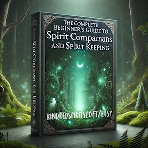 The Complete Beginners Guide to Spirit Companions and Spirit Keeping - A 78 page guide - Hearing a Spirits Call and Listening to Intuition