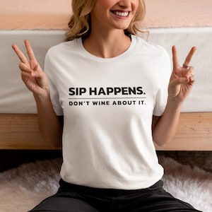 Sip Happens Funny Unisex T-Shirt | Don&#39;t Wine About It | Humorous Gift for Wine Lovers & Friends | Casual Tee