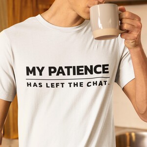 Offensive Tee Shirt &quot;My Patience Has Left The Chat&quot; - Impatient Tee, Witty Life Quote, Humorous Unisex Top, Ironic Shirt