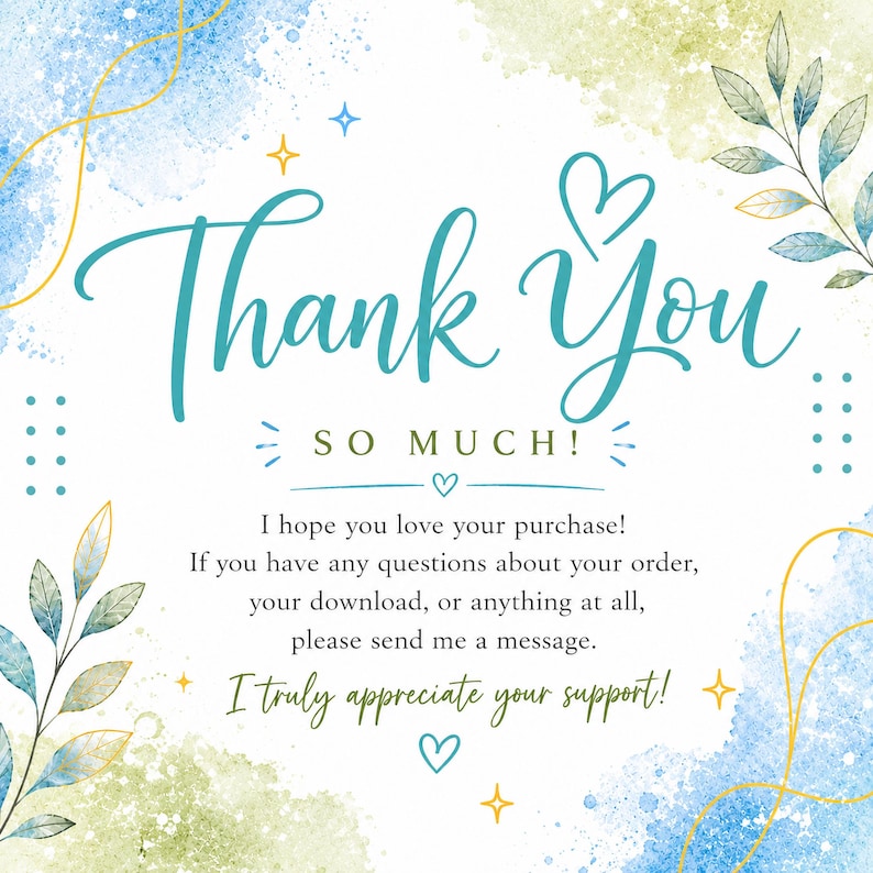 May include: A square thank you card featuring teal cursive text that reads Thank You SO MUCH! with additional text I hope you love your purchase! If you have any questions about your order, your download, or anything at all, please send me a message. I truly appreciate your support! The design includes blue and green watercolor splashes, gold line art leaves, and small gold stars.