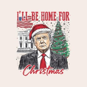 Trump I'll Be Home For Christmas - Humorous Trump Christmas T-shirt Design Clipart Illustration, Digital Download, Sublimation Png Designs