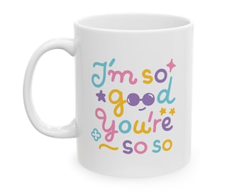 I Am So Good-mok 11oz / 15oz, grappige kleurrijke mok, perfect voor koffieliefhebbers, cadeau voor vrienden, broers en zussen, schattig interieur, kantoorinrichting