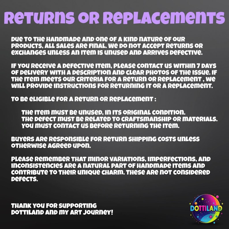May include: A notice with the heading "RETURNS OR REPLACEMENTS" in purple. The text outlines the return policy for handmade products, specifying conditions for returns and buyer responsibilities. The Dottiland logo is at the bottom.