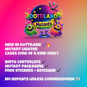 May include: A colourful graphic promoting "Dottiland Mutants" with monster illustrations. The image advertises "Mutant Lighter Cases" and includes text about a birth certificate, packaging, and free stickers and keychain.