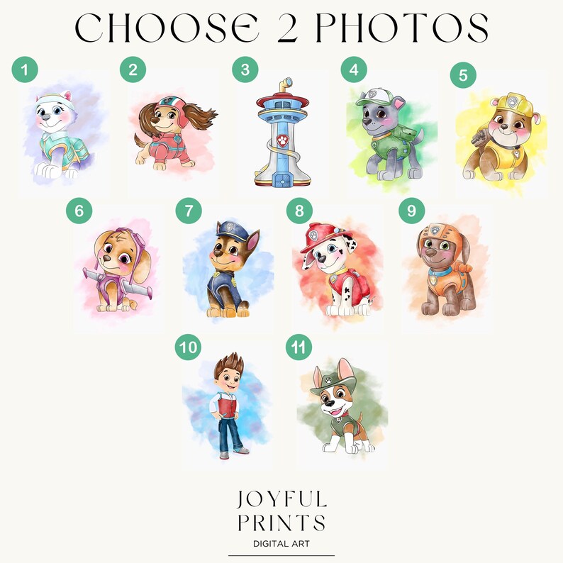 May include: Digital art print featuring eleven cartoon illustrations of characters from the Paw Patrol series. The characters are depicted in various poses and outfits, with colorful watercolor backgrounds. The text "CHOOSE 2 PHOTOS" and "JOYFUL PRINTS DIGITAL ART" are also present.
