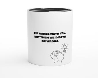 Funny Quote Coffee Cup: 'I'd Agree With You' Ceramic Mug