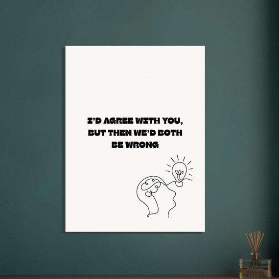 funny poster: 'I'd Agree With You, But Then We'd Both Be Wrong' - Perfect Wall Art for Home & Office