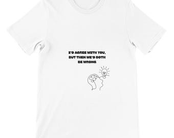 Witty Unisex Sarcastic T-Shirt: 'I'd Agree with You' - Funny Casual Graphic Tee